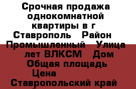 Срочная продажа однокомнатной квартиры в г. Ставрополь › Район ­ Промышленный › Улица ­ 50 лет ВЛКСМ › Дом ­ 67/1 › Общая площадь ­ 39 › Цена ­ 1 150 000 - Ставропольский край, Ставрополь г. Недвижимость » Квартиры продажа   . Ставропольский край,Ставрополь г.